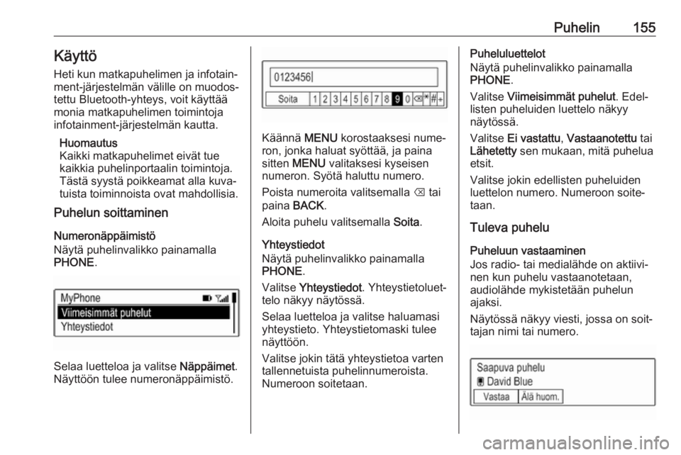 OPEL ASTRA K 2017  Infotainment-ohjekirja (in Finnish) Puhelin155Käyttö
Heti kun matkapuhelimen ja infotain‐ ment-järjestelmän välille on muodos‐
tettu Bluetooth-yhteys, voit käyttää monia matkapuhelimen toimintoja
infotainment-järjestelmän 