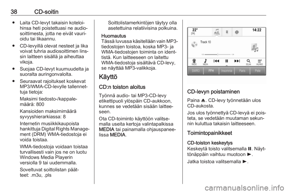 OPEL ASTRA K 2017 Infotainment-ohjekirja (in Finnish) 38CD-soitin● Laita CD-levyt takaisin koteloi‐hinsa heti poistettuasi ne audio‐
soittimesta, jotta ne eivät vauri‐
oidu tai likaannu.
● CD-levyillä olevat nesteet ja lika voivat tuhria audi OPEL ASTRA K 2017 Infotainment-ohjekirja (in Finnish) 38CD-soitin● Laita CD-levyt takaisin koteloi‐hinsa heti poistettuasi ne audio‐
soittimesta, jotta ne eivät vauri‐
oidu tai likaannu.
● CD-levyillä olevat nesteet ja lika voivat tuhria audi