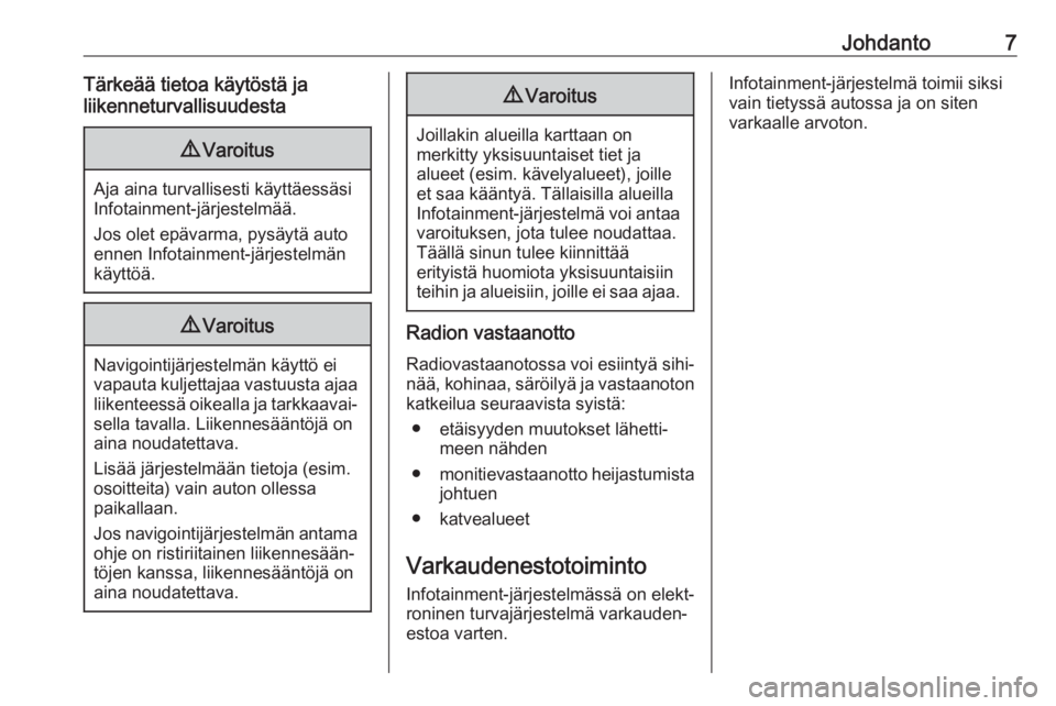 OPEL ASTRA K 2017  Infotainment-ohjekirja (in Finnish) Johdanto7Tärkeää tietoa käytöstä ja
liikenneturvallisuudesta9 Varoitus
Aja aina turvallisesti käyttäessäsi
Infotainment-järjestelmää.
Jos olet epävarma, pysäytä auto
ennen Infotainment-