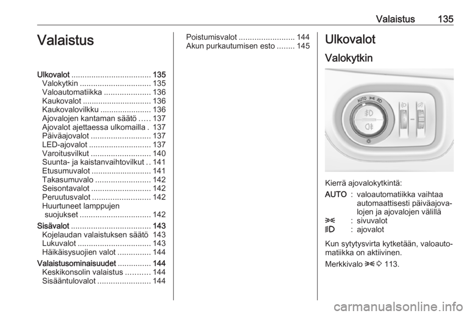 OPEL ASTRA K 2017 Ohjekirja (in Finnish) Valaistus135ValaistusUlkovalot.................................... 135
Valokytkin ................................ 135
Valoautomatiikka .....................136
Kaukovalot ............................ OPEL ASTRA K 2017 Ohjekirja (in Finnish) Valaistus135ValaistusUlkovalot.................................... 135
Valokytkin ................................ 135
Valoautomatiikka .....................136
Kaukovalot ............................