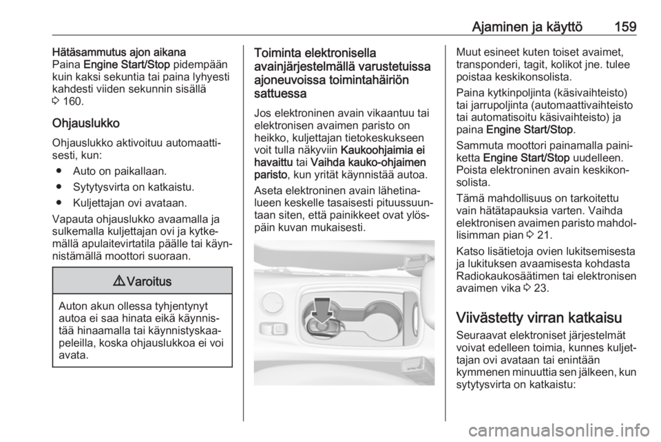 OPEL ASTRA K 2017  Ohjekirja (in Finnish) Ajaminen ja käyttö159Hätäsammutus ajon aikana
Paina  Engine Start/Stop  pidempään
kuin kaksi sekuntia tai paina lyhyesti
kahdesti viiden sekunnin sisällä
3  160.
Ohjauslukko Ohjauslukko aktivo