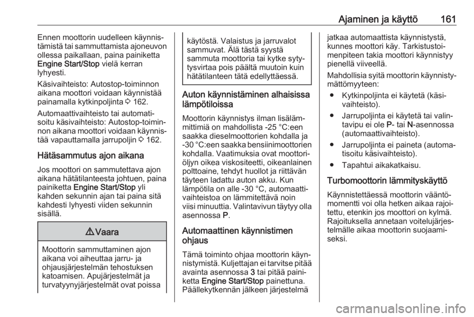 OPEL ASTRA K 2017  Ohjekirja (in Finnish) Ajaminen ja käyttö161Ennen moottorin uudelleen käynnis‐
tämistä tai sammuttamista ajoneuvon
ollessa paikallaan, paina painiketta
Engine Start/Stop  vielä kerran
lyhyesti.
Käsivaihteisto: Auto