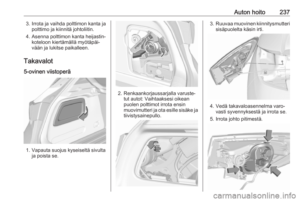 OPEL ASTRA K 2017 Ohjekirja (in Finnish) Auton hoito2373. Irrota ja vaihda polttimon kanta japolttimo ja kiinnitä johtoliitin.
4. Asenna polttimon kanta heijastin‐ koteloon kiertämällä myötäpäi‐
vään ja lukitse paikalleen.
Takav OPEL ASTRA K 2017 Ohjekirja (in Finnish) Auton hoito2373. Irrota ja vaihda polttimon kanta japolttimo ja kiinnitä johtoliitin.
4. Asenna polttimon kanta heijastin‐ koteloon kiertämällä myötäpäi‐
vään ja lukitse paikalleen.
Takav