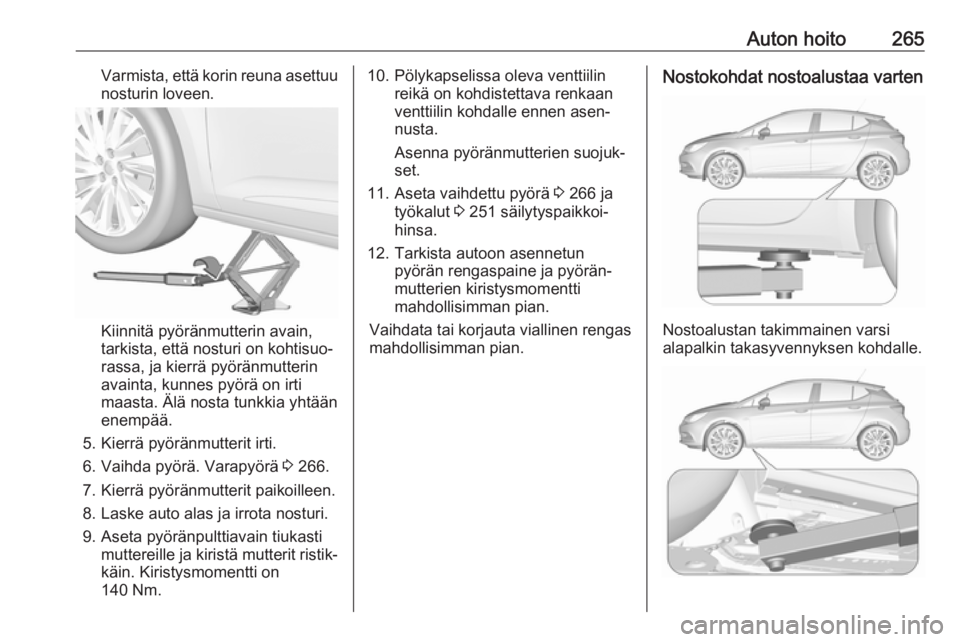 OPEL ASTRA K 2017 Ohjekirja (in Finnish) Auton hoito265Varmista, että korin reuna asettuunosturin loveen.
Kiinnitä pyöränmutterin avain,
tarkista, että nosturi on kohtisuo‐
rassa, ja kierrä pyöränmutterin
avainta, kunnes pyörä on OPEL ASTRA K 2017 Ohjekirja (in Finnish) Auton hoito265Varmista, että korin reuna asettuunosturin loveen.
Kiinnitä pyöränmutterin avain,
tarkista, että nosturi on kohtisuo‐
rassa, ja kierrä pyöränmutterin
avainta, kunnes pyörä on