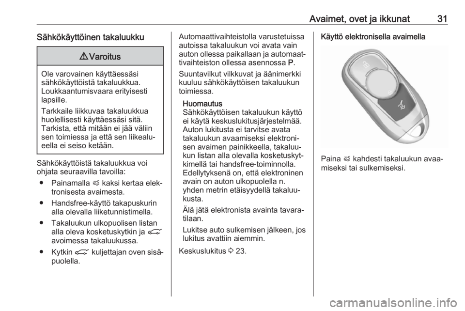 OPEL ASTRA K 2017  Ohjekirja (in Finnish) Avaimet, ovet ja ikkunat31Sähkökäyttöinen takaluukku9Varoitus
Ole varovainen käyttäessäsi
sähkökäyttöistä takaluukkua.
Loukkaantumisvaara erityisesti
lapsille.
Tarkkaile liikkuvaa takaluuk