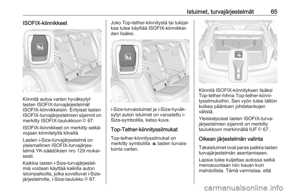 OPEL ASTRA K 2017  Ohjekirja (in Finnish) Istuimet, turvajärjestelmät65ISOFIX-kiinnikkeet
Kiinnitä autoa varten hyväksytyt
lasten ISOFIX-turvajärjestelmät
ISOFIX-kiinnikkeisiin. Erityiset lasten
ISOFIX-turvajärjestelmien sijainnit on m