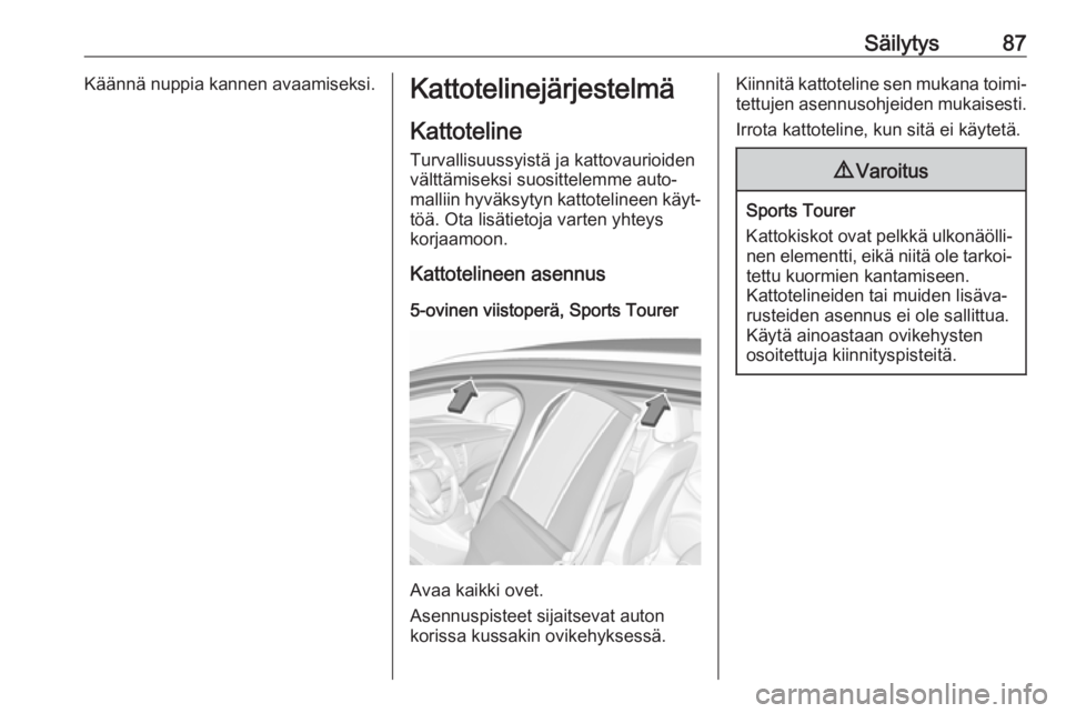 OPEL ASTRA K 2017 Ohjekirja (in Finnish) Säilytys87Käännä nuppia kannen avaamiseksi.KattotelinejärjestelmäKattoteline
Turvallisuussyistä ja kattovaurioiden
välttämiseksi suosittelemme auto‐
malliin hyväksytyn kattotelineen käyt OPEL ASTRA K 2017 Ohjekirja (in Finnish) Säilytys87Käännä nuppia kannen avaamiseksi.KattotelinejärjestelmäKattoteline
Turvallisuussyistä ja kattovaurioiden
välttämiseksi suosittelemme auto‐
malliin hyväksytyn kattotelineen käyt