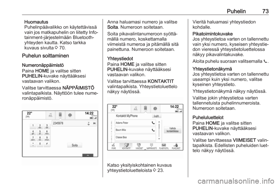 OPEL ASTRA K 2017.5  Infotainment-ohjekirja (in Finnish) Puhelin73Huomautus
Puhelinpäävalikko on käytettävissä
vain jos matkapuhelin on liitetty Info‐
tainment-järjestelmään Bluetooth-
yhteyden kautta. Katso tarkka
kuvaus sivulta  3 70.
Puhelun so