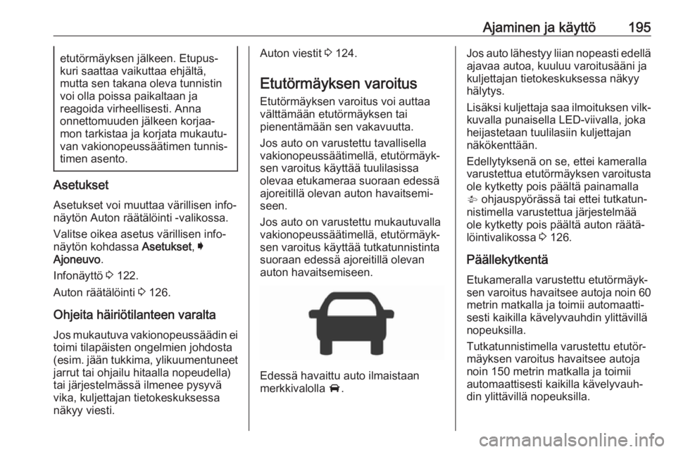 OPEL ASTRA K 2017.5  Ohjekirja (in Finnish) Ajaminen ja käyttö195etutörmäyksen jälkeen. Etupus‐
kuri saattaa vaikuttaa ehjältä,
mutta sen takana oleva tunnistin
voi olla poissa paikaltaan ja
reagoida virheellisesti. Anna
onnettomuuden 