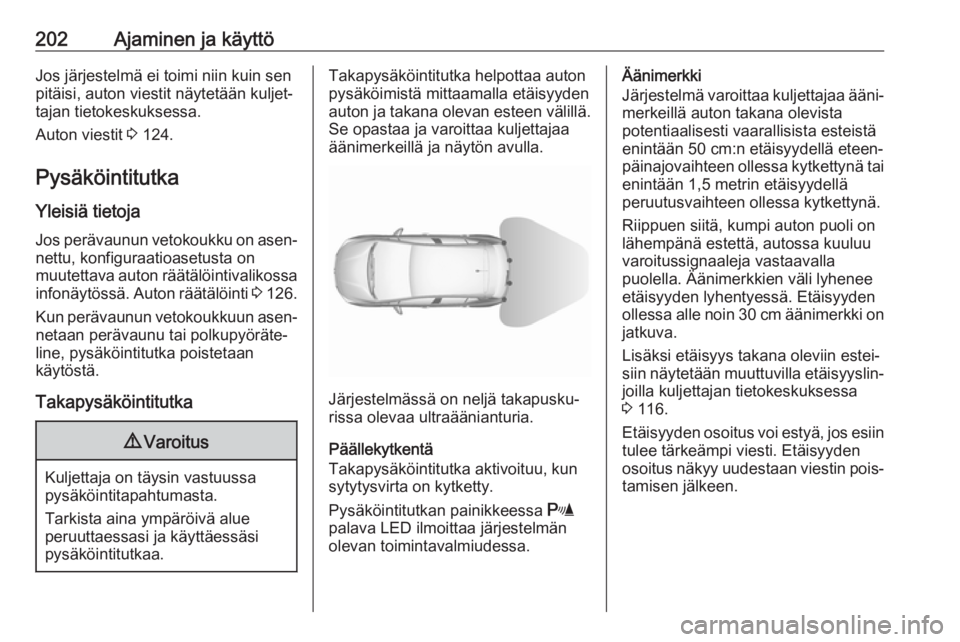 OPEL ASTRA K 2017.5  Ohjekirja (in Finnish) 202Ajaminen ja käyttöJos järjestelmä ei toimi niin kuin sen
pitäisi, auton viestit näytetään kuljet‐
tajan tietokeskuksessa.
Auton viestit  3 124.
Pysäköintitutka
Yleisiä tietoja Jos per