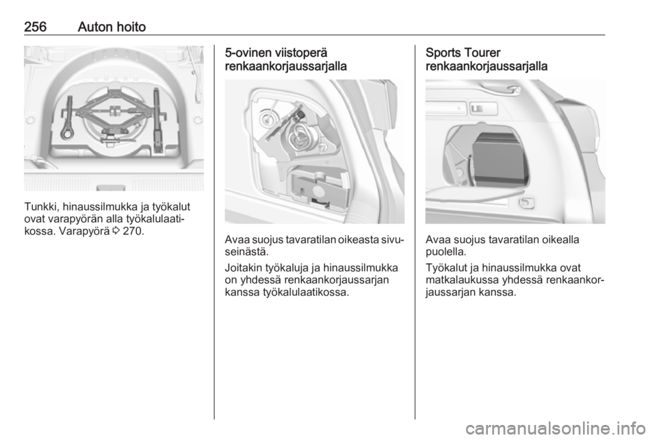 OPEL ASTRA K 2017.5  Ohjekirja (in Finnish) 256Auton hoito
Tunkki, hinaussilmukka ja työkalut
ovat varapyörän alla työkalulaati‐
kossa. Varapyörä  3 270.
5-ovinen viistoperä
renkaankorjaussarjalla
Avaa suojus tavaratilan oikeasta sivu
