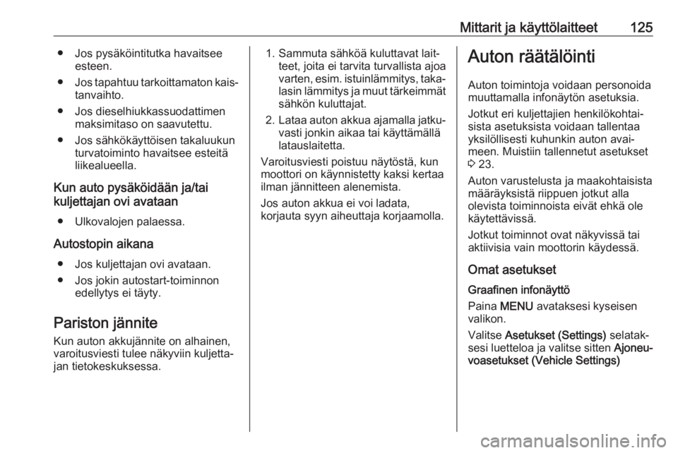OPEL ASTRA K 2018  Ohjekirja (in Finnish) Mittarit ja käyttölaitteet125● Jos pysäköintitutka havaitseeesteen.
● Jos tapahtuu tarkoittamaton kais‐
tanvaihto.
● Jos dieselhiukkassuodattimen maksimitaso on saavutettu.
● Jos sähkö