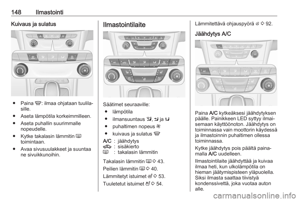 OPEL ASTRA K 2018 Ohjekirja (in Finnish) 148IlmastointiKuivaus ja sulatus
●Paina V: ilmaa ohjataan tuulila‐
sille.
● Aseta lämpötila korkeimmilleen. ● Aseta puhallin suurimmalle nopeudelle.
● Kytke takalasin lämmitin Ü
toimin OPEL ASTRA K 2018 Ohjekirja (in Finnish) 148IlmastointiKuivaus ja sulatus
●Paina V: ilmaa ohjataan tuulila‐
sille.
● Aseta lämpötila korkeimmilleen. ● Aseta puhallin suurimmalle nopeudelle.
● Kytke takalasin lämmitin Ü
toimin