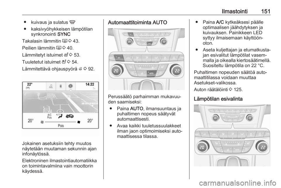 OPEL ASTRA K 2018 Ohjekirja (in Finnish) Ilmastointi151●kuivaus ja sulatus V
● kaksivyöhykkeisen lämpötilan synkronointi SYNC
Takalasin lämmitin Ü 3 43.
Peilien lämmitin Ü 3 40.
Lämmitetyt istuimet ß 3 53.
Tuuletetut ist OPEL ASTRA K 2018 Ohjekirja (in Finnish) Ilmastointi151●kuivaus ja sulatus V
● kaksivyöhykkeisen lämpötilan synkronointi SYNC
Takalasin lämmitin Ü 3 43.
Peilien lämmitin Ü 3 40.
Lämmitetyt istuimet ß 3 53.
Tuuletetut ist