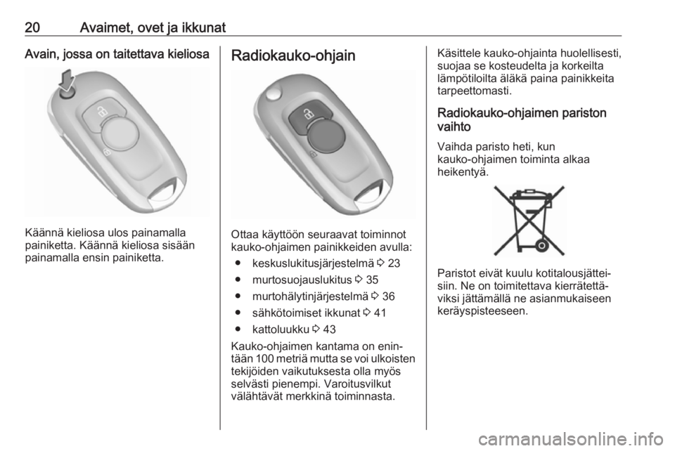 OPEL ASTRA K 2018  Ohjekirja (in Finnish) 20Avaimet, ovet ja ikkunatAvain, jossa on taitettava kieliosa
Käännä kieliosa ulos painamalla
painiketta. Käännä kieliosa sisään
painamalla ensin painiketta.
Radiokauko-ohjain
Ottaa käyttöö