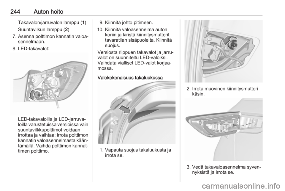 OPEL ASTRA K 2018  Ohjekirja (in Finnish) 244Auton hoitoTakavalon/jarruvalon lamppu (1)
Suuntavilkun lamppu ( 2)
7. Asenna polttimon kannatin valoa‐ sennelmaan.
8. LED-takavalot:
LED-takavaloilla ja LED-jarruva‐
loilla varustetuissa versi