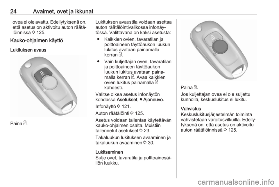 OPEL ASTRA K 2018  Ohjekirja (in Finnish) 24Avaimet, ovet ja ikkunatovea ei ole avattu. Edellytyksenä on,että asetus on aktivoitu auton räätä‐
löinnissä  3 125.
Kauko-ohjaimen käyttö
Lukituksen avaus
Paina  c.
Lukituksen avaustila 