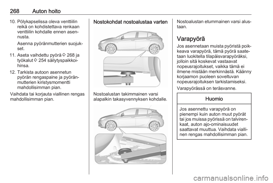 OPEL ASTRA K 2018 Ohjekirja (in Finnish) 268Auton hoito10. Pölykapselissa oleva venttiilinreikä on kohdistettava renkaan
venttiilin kohdalle ennen asen‐
nusta.
Asenna pyöränmutterien suojuk‐
set.
11. Aseta vaihdettu pyörä 3 268 ja OPEL ASTRA K 2018 Ohjekirja (in Finnish) 268Auton hoito10. Pölykapselissa oleva venttiilinreikä on kohdistettava renkaan
venttiilin kohdalle ennen asen‐
nusta.
Asenna pyöränmutterien suojuk‐
set.
11. Aseta vaihdettu pyörä 3 268 ja