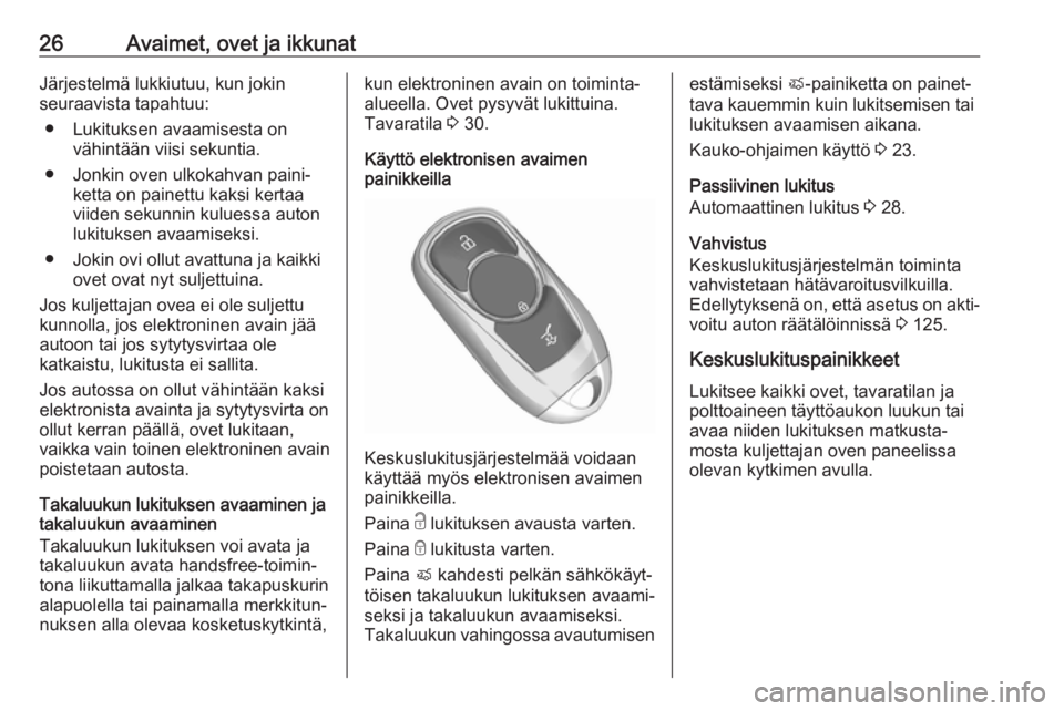 OPEL ASTRA K 2018  Ohjekirja (in Finnish) 26Avaimet, ovet ja ikkunatJärjestelmä lukkiutuu, kun jokin
seuraavista tapahtuu:
● Lukituksen avaamisesta on vähintään viisi sekuntia.
● Jonkin oven ulkokahvan paini‐ ketta on painettu kaks