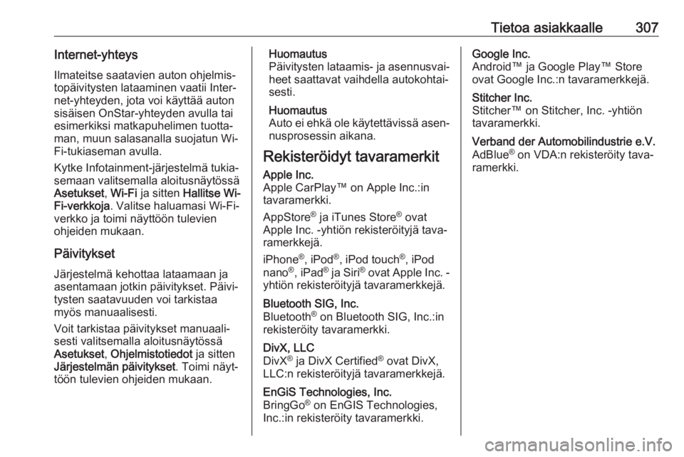 OPEL ASTRA K 2018  Ohjekirja (in Finnish) Tietoa asiakkaalle307Internet-yhteys
Ilmateitse saatavien auton ohjelmis‐
topäivitysten lataaminen vaatii Inter‐ net-yhteyden, jota voi käyttää auton
sisäisen OnStar-yhteyden avulla tai esime