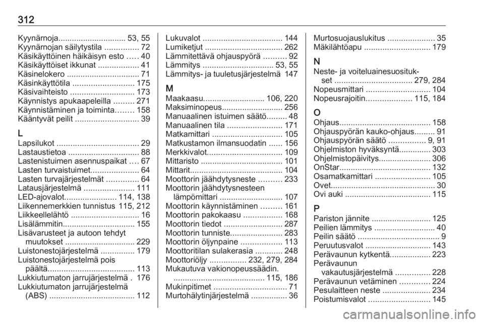 OPEL ASTRA K 2018  Ohjekirja (in Finnish) 312Kyynärnoja.............................. 53, 55
Kyynärnojan säilytystila  ...............72
Käsikäyttöinen häikäisyn esto  .....40
Käsikäyttöiset ikkunat  ..................41
Käsinelok