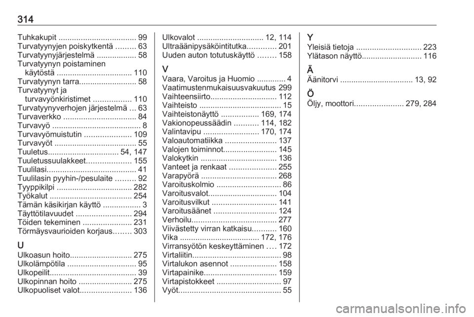 OPEL ASTRA K 2018  Ohjekirja (in Finnish) 314Tuhkakupit ................................... 99
Turvatyynyjen poiskytkentä  .........63
Turvatyynyjärjestelmä .................. 58
Turvatyynyn poistaminen käytöstä  .......................