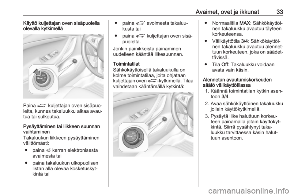 OPEL ASTRA K 2018  Ohjekirja (in Finnish) Avaimet, ovet ja ikkunat33Käyttö kuljettajan oven sisäpuolella
olevalla kytkimellä
Paina  C kuljettajan oven sisäpuo‐
lelta, kunnes takaluukku alkaa avau‐
tua tai sulkeutua.
Pysäyttäminen t