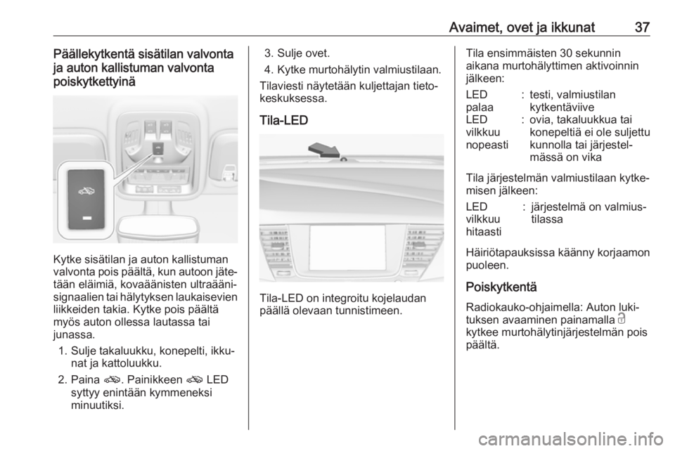 OPEL ASTRA K 2018  Ohjekirja (in Finnish) Avaimet, ovet ja ikkunat37Päällekytkentä sisätilan valvonta
ja auton kallistuman valvonta
poiskytkettyinä
Kytke sisätilan ja auton kallistuman
valvonta pois päältä, kun autoon jäte‐ tään