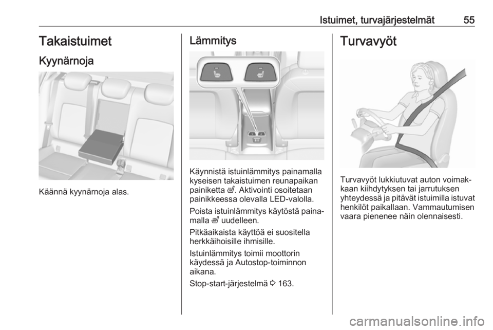 OPEL ASTRA K 2018  Ohjekirja (in Finnish) Istuimet, turvajärjestelmät55Takaistuimet
Kyynärnoja
Käännä kyynärnoja alas.
Lämmitys
Käynnistä istuinlämmitys painamalla
kyseisen takaistuimen reunapaikan
painiketta  ß. Aktivointi osoite