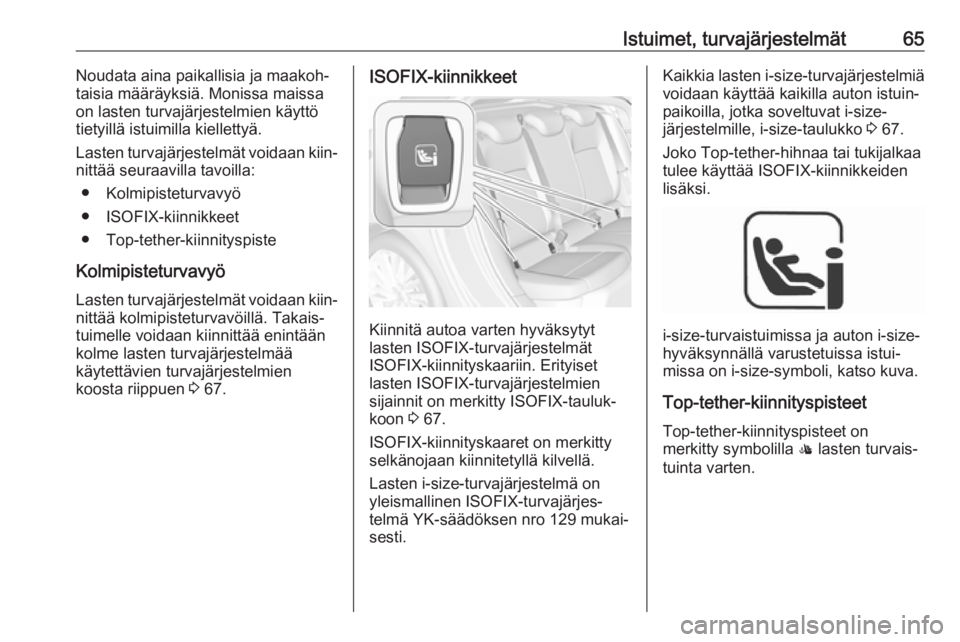 OPEL ASTRA K 2018  Ohjekirja (in Finnish) Istuimet, turvajärjestelmät65Noudata aina paikallisia ja maakoh‐
taisia määräyksiä. Monissa maissa
on lasten turvajärjestelmien käyttö
tietyillä istuimilla kiellettyä.
Lasten turvajärjes