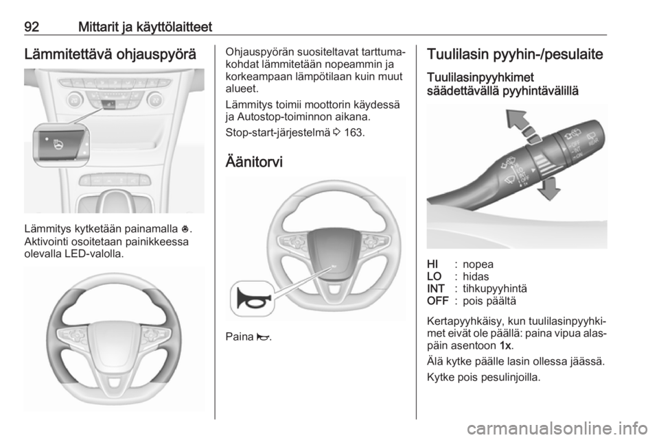 OPEL ASTRA K 2018  Ohjekirja (in Finnish) 92Mittarit ja käyttölaitteetLämmitettävä ohjauspyörä
Lämmitys kytketään painamalla *.
Aktivointi osoitetaan painikkeessa olevalla LED-valolla.
Ohjauspyörän suositeltavat tarttuma‐
kohdat