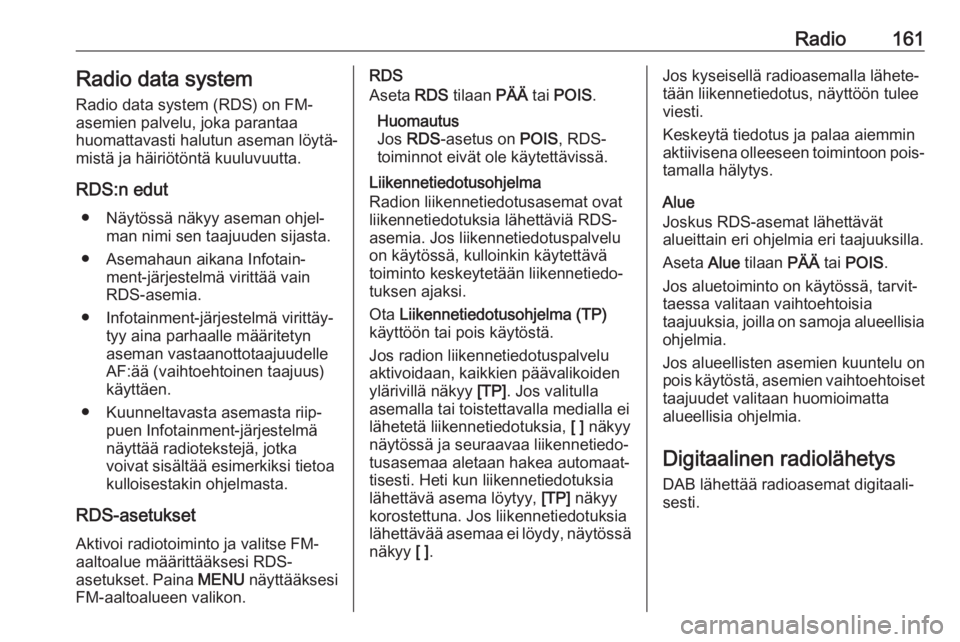 OPEL ASTRA K 2018.5 Infotainment-ohjekirja (in Finnish) Radio161Radio data systemRadio data system (RDS) on FM-asemien palvelu, joka parantaa
huomattavasti halutun aseman löytä‐
mistä ja häiriötöntä kuuluvuutta.
RDS:n edut ● Näytössä näkyy a OPEL ASTRA K 2018.5 Infotainment-ohjekirja (in Finnish) Radio161Radio data systemRadio data system (RDS) on FM-asemien palvelu, joka parantaa
huomattavasti halutun aseman löytä‐
mistä ja häiriötöntä kuuluvuutta.
RDS:n edut ● Näytössä näkyy a