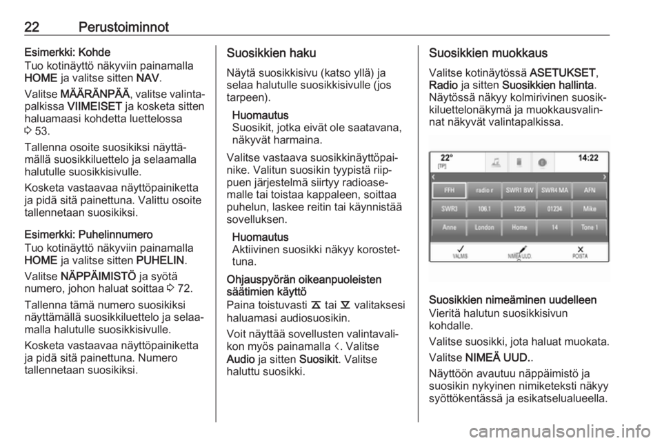 OPEL ASTRA K 2018.5  Infotainment-ohjekirja (in Finnish) 22PerustoiminnotEsimerkki: Kohde
Tuo kotinäyttö näkyviin painamalla
HOME  ja valitse sitten  NAV.
Valitse  MÄÄRÄNPÄÄ , valitse valinta‐
palkissa  VIIMEISET  ja kosketa sitten
haluamaasi kohd