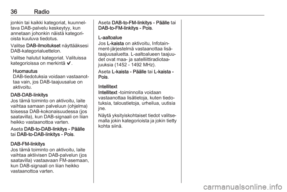 OPEL ASTRA K 2018.5  Infotainment-ohjekirja (in Finnish) 36Radiojonkin tai kaikki kategoriat, kuunnel‐
tava DAB-palvelu keskeytyy, kun
annetaan johonkin näistä kategori‐
oista kuuluva tiedotus.
Valitse  DAB-ilmoitukset  näyttääksesi
DAB-kategorialu
