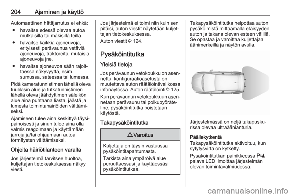 OPEL ASTRA K 2018.5 Ohjekirja (in Finnish) 204Ajaminen ja käyttöAutomaattinen hätäjarrutus ei ehkä:● havaitse edessä olevaa autoa mutkaisilla tai mäkisillä teillä.
● havaitse kaikkia ajoneuvoja, erityisesti perävaunua vetäviä
a OPEL ASTRA K 2018.5 Ohjekirja (in Finnish) 204Ajaminen ja käyttöAutomaattinen hätäjarrutus ei ehkä:● havaitse edessä olevaa autoa mutkaisilla tai mäkisillä teillä.
● havaitse kaikkia ajoneuvoja, erityisesti perävaunua vetäviä
a