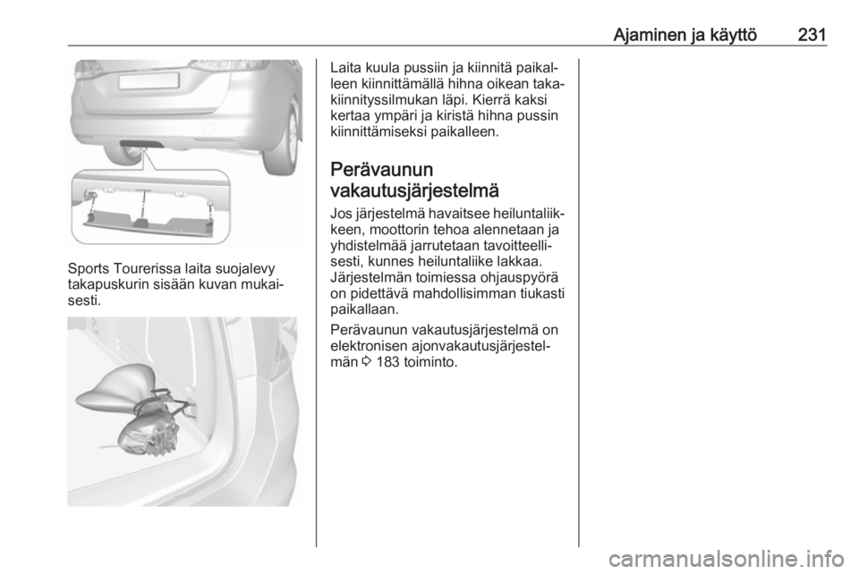 OPEL ASTRA K 2018.5 Ohjekirja (in Finnish) Ajaminen ja käyttö231
Sports Tourerissa laita suojalevy
takapuskurin sisään kuvan mukai‐
sesti.
Laita kuula pussiin ja kiinnitä paikal‐
leen kiinnittämällä hihna oikean taka‐
kiinnityssi OPEL ASTRA K 2018.5 Ohjekirja (in Finnish) Ajaminen ja käyttö231
Sports Tourerissa laita suojalevy
takapuskurin sisään kuvan mukai‐
sesti.
Laita kuula pussiin ja kiinnitä paikal‐
leen kiinnittämällä hihna oikean taka‐
kiinnityssi