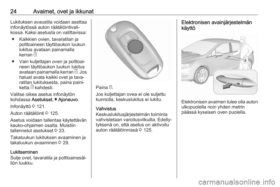 OPEL ASTRA K 2018.5  Ohjekirja (in Finnish) 24Avaimet, ovet ja ikkunatLukituksen avaustila voidaan asettaainfonäytössä auton räätälöintivali‐
kossa. Kaksi asetusta on valittavissa:
● Kaikkien ovien, tavaratilan ja polttoaineen täytt