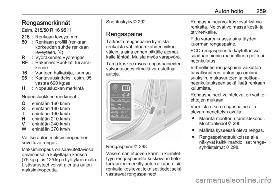 OPEL ASTRA K 2018.5  Ohjekirja (in Finnish) Auton hoito259Rengasmerkinnät
Esim.  215/50 R 16 95 H215:Renkaan leveys, mm50:Renkaan profiili (renkaan
korkeuden suhde renkaan
leveyteen, %)R:Vyörakenne: VyörengasRF:Rakenne: RunFlat, turvara‐
k