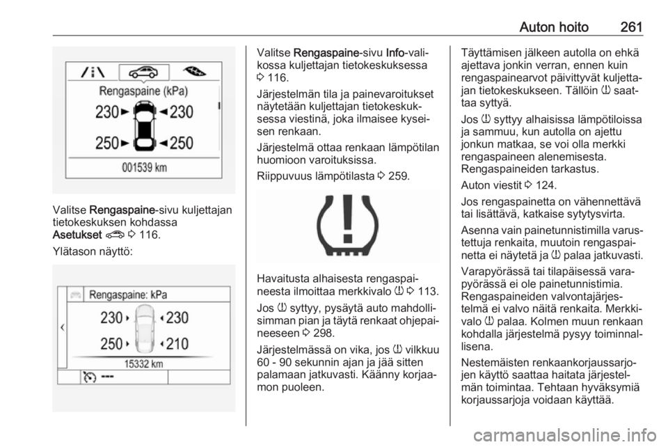 OPEL ASTRA K 2018.5 Ohjekirja (in Finnish) Auton hoito261
Valitse Rengaspaine -sivu kuljettajan
tietokeskuksen kohdassa
Asetukset ? 3 116.
Ylätason näyttö:
Valitse Rengaspaine -sivu Info-vali‐
kossa kuljettajan tietokeskuksessa
3 116 OPEL ASTRA K 2018.5 Ohjekirja (in Finnish) Auton hoito261
Valitse Rengaspaine -sivu kuljettajan
tietokeskuksen kohdassa
Asetukset ? 3 116.
Ylätason näyttö:
Valitse Rengaspaine -sivu Info-vali‐
kossa kuljettajan tietokeskuksessa
3 116