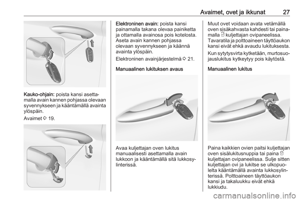 OPEL ASTRA K 2018.5  Ohjekirja (in Finnish) Avaimet, ovet ja ikkunat27
Kauko-ohjain: poista kansi asetta‐
malla avain kannen pohjassa olevaan
syvennykseen ja kääntämällä avainta ylöspäin.
Avaimet  3 19.
Elektroninen avain:  poista kans