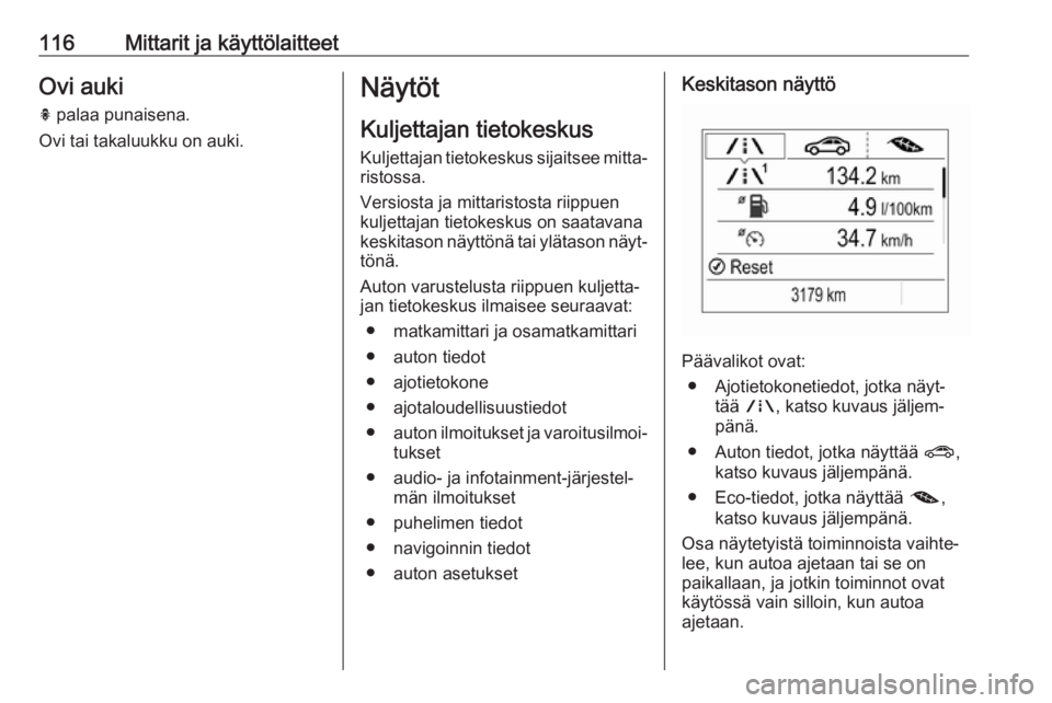 OPEL ASTRA K 2018.75  Ohjekirja (in Finnish) 116Mittarit ja käyttölaitteetOvi auki
h  palaa punaisena.
Ovi tai takaluukku on auki.Näytöt
Kuljettajan tietokeskus
Kuljettajan tietokeskus sijaitsee mitta‐ ristossa.
Versiosta ja mittaristosta 