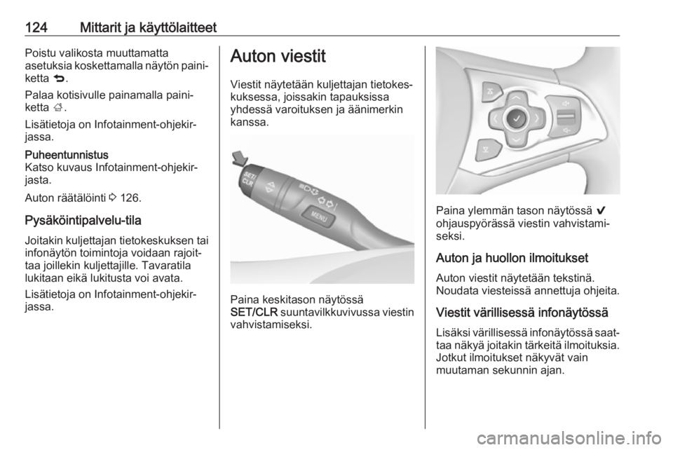 OPEL ASTRA K 2018.75  Ohjekirja (in Finnish) 124Mittarit ja käyttölaitteetPoistu valikosta muuttamatta
asetuksia  koskettamalla näytön paini‐
ketta  q.
Palaa kotisivulle painamalla paini‐
ketta  ;.
Lisätietoja on Infotainment-ohjekir‐