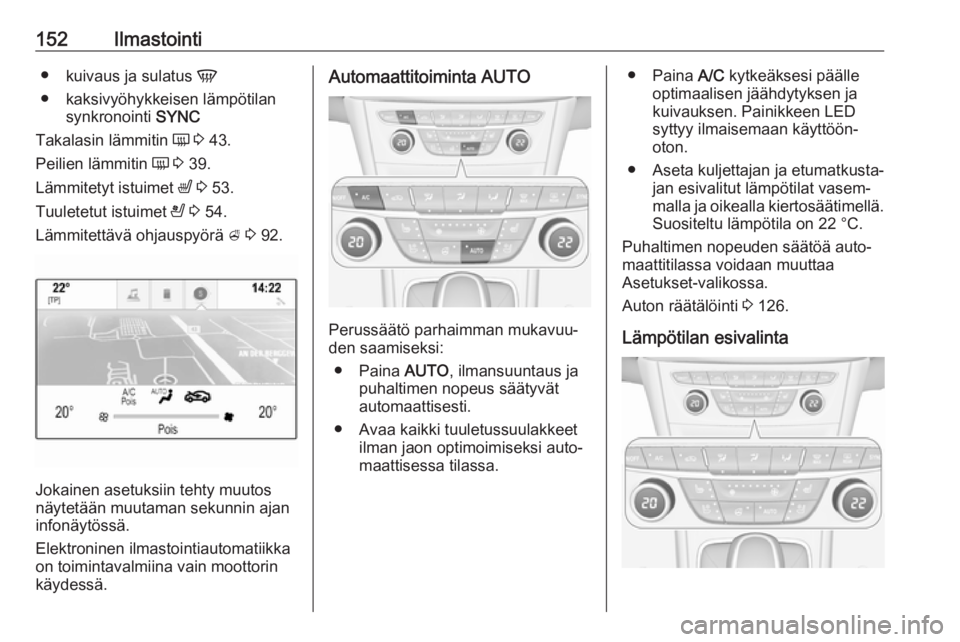 OPEL ASTRA K 2018.75 Ohjekirja (in Finnish) 152Ilmastointi●kuivaus ja sulatus V
● kaksivyöhykkeisen lämpötilan synkronointi SYNC
Takalasin lämmitin Ü 3 43.
Peilien lämmitin Ü 3 39.
Lämmitetyt istuimet ß 3 53.
Tuuletetut ist OPEL ASTRA K 2018.75 Ohjekirja (in Finnish) 152Ilmastointi●kuivaus ja sulatus V
● kaksivyöhykkeisen lämpötilan synkronointi SYNC
Takalasin lämmitin Ü 3 43.
Peilien lämmitin Ü 3 39.
Lämmitetyt istuimet ß 3 53.
Tuuletetut ist