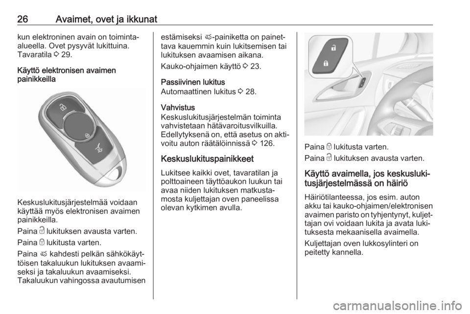 OPEL ASTRA K 2018.75 Ohjekirja (in Finnish) 26Avaimet, ovet ja ikkunatkun elektroninen avain on toiminta-alueella. Ovet pysyvät lukittuina.
Tavaratila 3 29.
Käyttö elektronisen avaimen
painikkeilla
Keskuslukitusjärjestelmää voidaan
käyt OPEL ASTRA K 2018.75 Ohjekirja (in Finnish) 26Avaimet, ovet ja ikkunatkun elektroninen avain on toiminta-alueella. Ovet pysyvät lukittuina.
Tavaratila 3 29.
Käyttö elektronisen avaimen
painikkeilla
Keskuslukitusjärjestelmää voidaan
käyt
