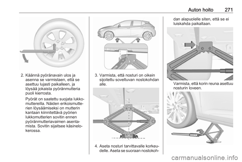 OPEL ASTRA K 2018.75 Ohjekirja (in Finnish) Auton hoito271
2. Käännä pyöränavain ulos jaasenna se varmistaen, että se
asettuu lujasti paikalleen, ja löysää jokaista pyöränmutteria
puoli kierrosta.
Pyörät on saatettu suojata lukko OPEL ASTRA K 2018.75 Ohjekirja (in Finnish) Auton hoito271
2. Käännä pyöränavain ulos jaasenna se varmistaen, että se
asettuu lujasti paikalleen, ja löysää jokaista pyöränmutteria
puoli kierrosta.
Pyörät on saatettu suojata lukko