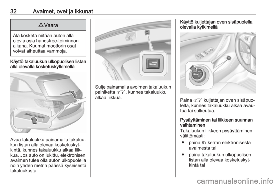 OPEL ASTRA K 2018.75 Ohjekirja (in Finnish) 32Avaimet, ovet ja ikkunat9Vaara
Älä kosketa mitään auton alla
olevia osia handsfree-toiminnon aikana. Kuumat moottorin osat
voivat aiheuttaa vammoja.
Käyttö takaluukun ulkopuolisen listan
alla OPEL ASTRA K 2018.75 Ohjekirja (in Finnish) 32Avaimet, ovet ja ikkunat9Vaara
Älä kosketa mitään auton alla
olevia osia handsfree-toiminnon aikana. Kuumat moottorin osat
voivat aiheuttaa vammoja.
Käyttö takaluukun ulkopuolisen listan
alla