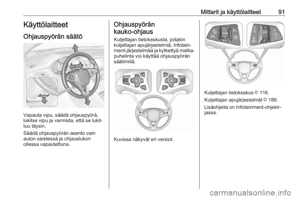 OPEL ASTRA K 2018.75  Ohjekirja (in Finnish) Mittarit ja käyttölaitteet91Käyttölaitteet
Ohjauspyörän säätö
Vapauta vipu, säädä ohjauspyörä,
lukitse vipu ja varmista, että se lukit‐
tuu täysin.
Säädä ohjauspyörän asento vai