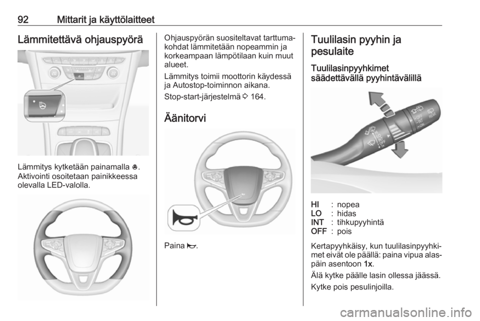 OPEL ASTRA K 2018.75 Ohjekirja (in Finnish) 92Mittarit ja käyttölaitteetLämmitettävä ohjauspyörä
Lämmitys kytketään painamalla *.
Aktivointi osoitetaan painikkeessa olevalla LED-valolla.
Ohjauspyörän suositeltavat tarttuma‐
kohdat OPEL ASTRA K 2018.75 Ohjekirja (in Finnish) 92Mittarit ja käyttölaitteetLämmitettävä ohjauspyörä
Lämmitys kytketään painamalla *.
Aktivointi osoitetaan painikkeessa olevalla LED-valolla.
Ohjauspyörän suositeltavat tarttuma‐
kohdat
