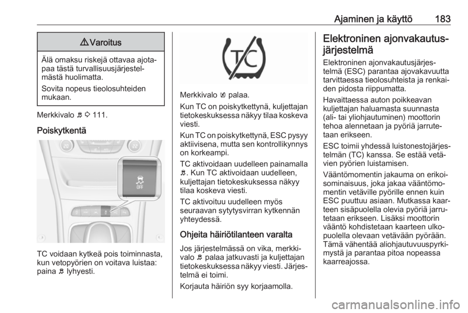 OPEL ASTRA K 2019  Ohjekirja (in Finnish) Ajaminen ja käyttö1839Varoitus
Älä omaksu riskejä ottavaa ajota‐
paa tästä turvallisuusjärjestel‐
mästä huolimatta.
Sovita nopeus tieolosuhteiden
mukaan.
Merkkivalo  b 3  111.
Poiskytken