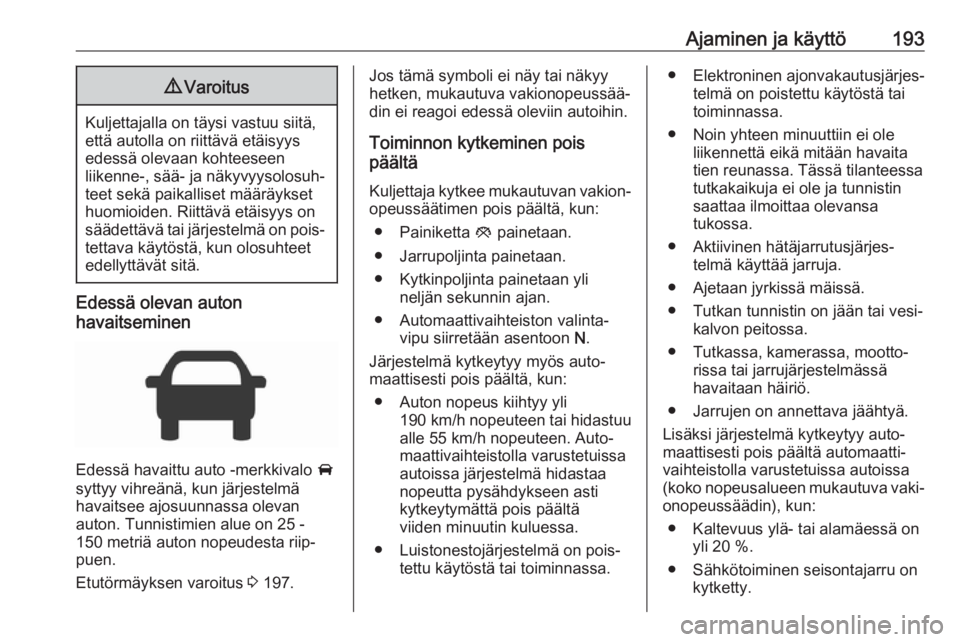OPEL ASTRA K 2019  Ohjekirja (in Finnish) Ajaminen ja käyttö1939Varoitus
Kuljettajalla on täysi vastuu siitä,
että autolla on riittävä etäisyys
edessä olevaan kohteeseen
liikenne-, sää- ja näkyvyysolosuh‐
teet sekä paikalliset 